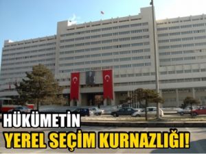 Hükümetin yerel seçim kurnazlığı!
