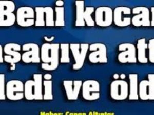 'Beni kocam aşağıya attı' dedi ve öldü