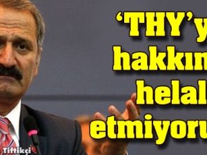Bakan: THY'ye hakkımı helal etmiyorum