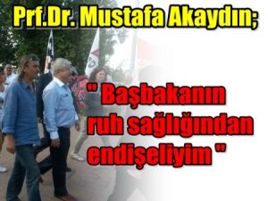 Başbakan'ın ruh sağlığından endişeliyim