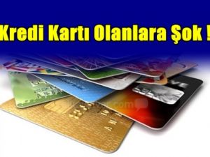 Kredi Kartı Olanlara Büyük Şok