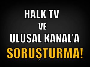 Halk TV ve Ulusal Kanal'a Soruşturma!