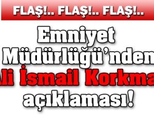 SON DAKİKA! Emniyet Müdürlüğü'nden Ali İsmail Korkmaz açıklaması
