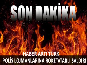 POLİS LOJMANLARINA ROKETATARLI SALDIRI