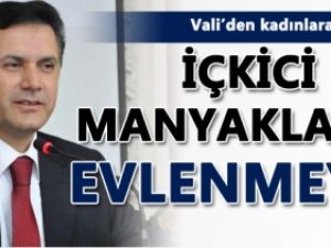 “İçkici manyaklarla evlenmeyin”