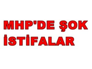 MHP'de Şok İstifalar