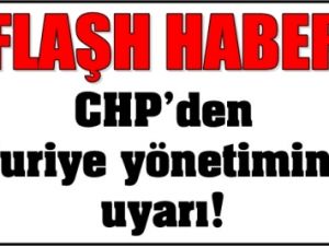 CHP'den Suriye Yönetimine Sert Uyarı
