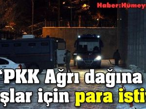 'PKK Ağrı dağına çıkışlar için para istiyor'