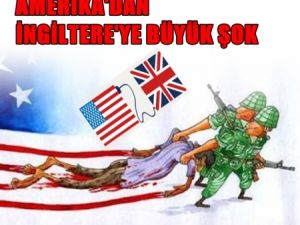 Amerika'dan İngiltere'ye BÜYÜK ŞOK