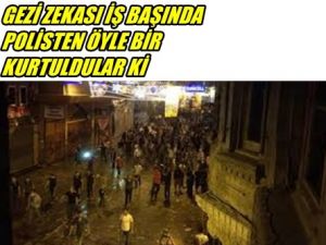 Gezi Zekalılar Polisten Böyle Kurtuldu