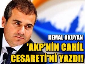 Kemal Okuyan 'AKP'nin cahil cesareti'ni yazdı