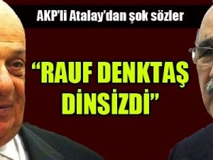 AKP'li Atalay: Rauf Denktaş dinsizdi