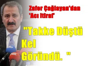 Zafer Çağlayan'dan 'Acı itiraf'