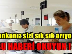 Bankanız sizi sık sık arıyorsa BU HABERİ OKUYUN !
