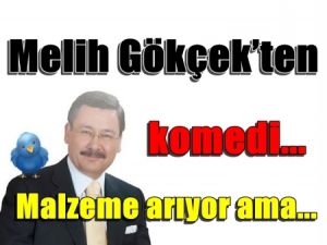 Melih Gökçek’ten komedi... Malzeme arıyor ama...