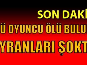 Flaş!.. Flaş!.. Ünlü oyuncu ölü bulundu.