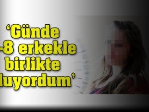 'Günde 7-8 erkekle birlikte oluyordum'