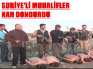 Suriye'li Muhaliflerin Kan Donduran Vahşeti