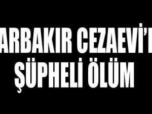 Diyarbakır Cezaevi'nde şüpheli ölüm!
