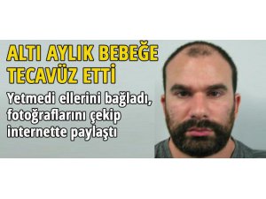 6 AYLIK BEBEĞE TECAVÜZ EDİP İNTERNETTE FOTOĞRAFLARINI PAYLAŞTI