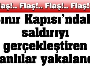 Cilvegözü saldırısını yapanlar yakalandı