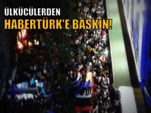 Ülkücülerden Habertürk'e Baskın!