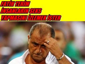 Fatih Terim İnsanların Seks Yapmasını Görmek İsterdi