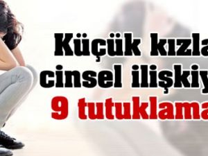 Küçük kızla cinsel ilişkiye 9 tutuklama!..