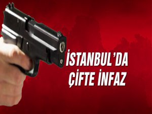 İSTANBUL'DA 2 KİŞİ İNFAZ EDİLDİ