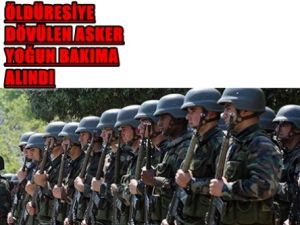 Kışlada Dayak Yiyen Asker Yoğun Bakıma Alındı