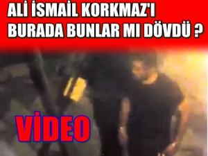 Ali İsmail Korkmaz'ı Burada Bunlar mı Dövdü