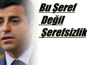 'Bu Şeref Değil Şerefsizliktir'