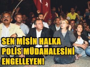 Sen misin halka polis müdahalesini engelleyen!