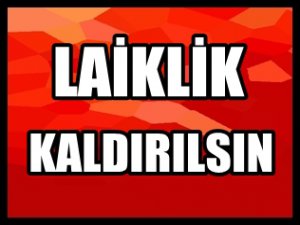 LAİKLİK KALDIRILSIN" TEKLİFİNE TEPKİLER ÇIĞ GİBİ