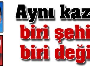 Aynı kaza; biri şehit, biri değil
