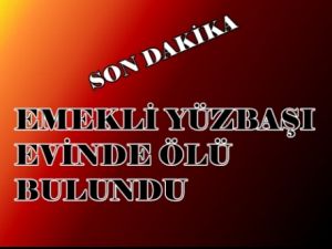 Emekli pilot yüzbaşı ölü bulundu!