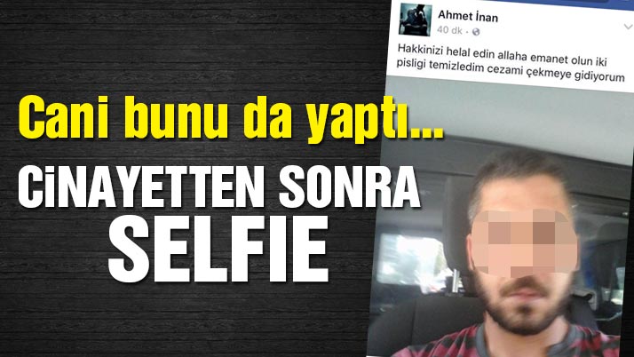 ÇİFTE CİNAYET SONRASI SELFİE ÇEKİP FACEBOOK'TA PAYLAŞTI