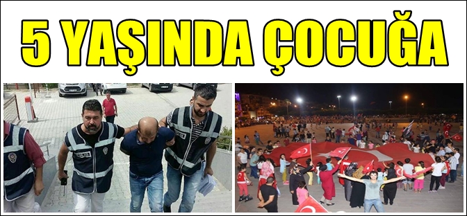 DEMOKRASİ NÖBETİNDE ÇOCUĞA TACİZ REZALETİ