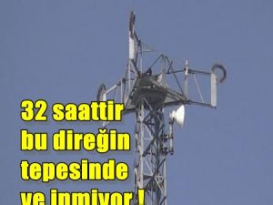 32 Saattir Çıktığı Direğin Tepesinden İnmiyor