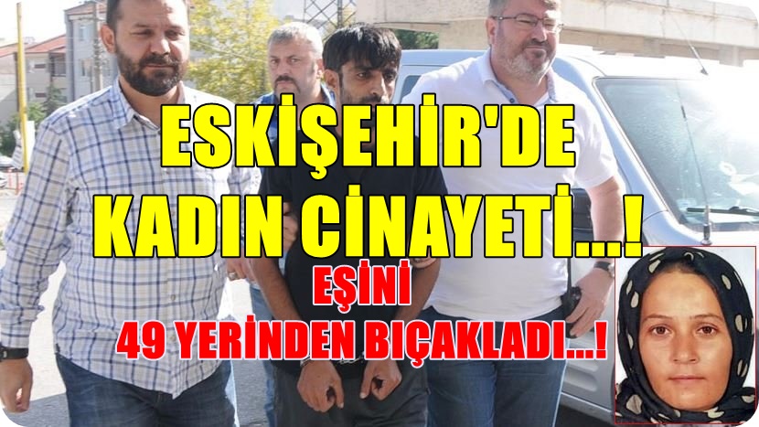 KARISINI 49 YERİNDEN BIÇAKLAYARAK ÖLDÜRDÜ