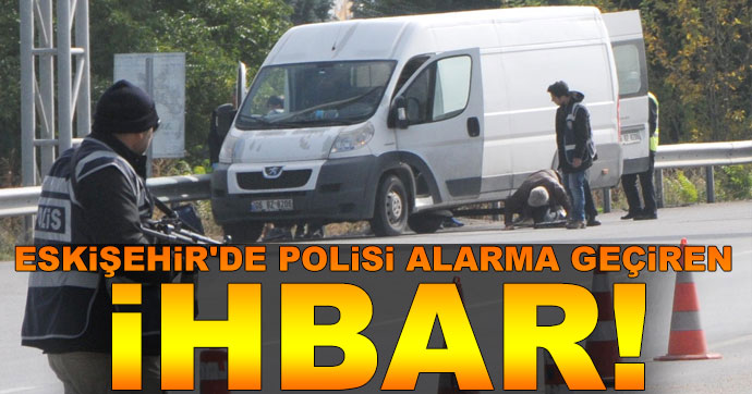 ESKİŞEHİR'DE POLİSİ ALARMA GEÇİREN İHBAR