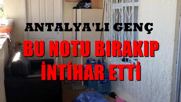 ANTALYA'LI GENÇ BU NOTU BIRAKIP İNTİHAR ETTİ