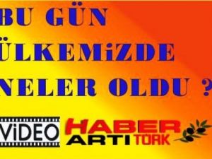 Bu Gün Ülkemizde Neler Oldu