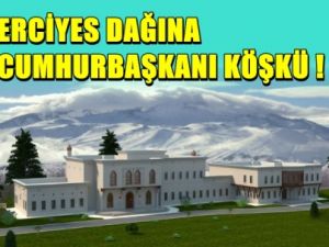 Erciyes Dağı'na Cumhurbaşkanlığı Köşkü