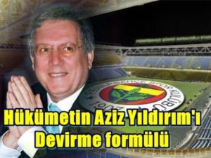 AKP'nin Aziz Yıldırım'ı Devirme Formülü