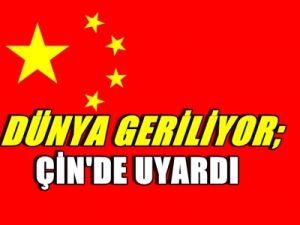 Dünya Geriliyor; Çin'de Uyardı