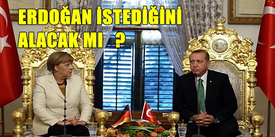 MERKEL SARAYDA: ERDOĞAN'IN İSTEDİĞİNİ VERECEK Mİ?