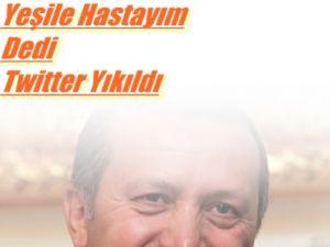 Başbakan Yeşile Hastayım Dedi Twitter Yıkıldı