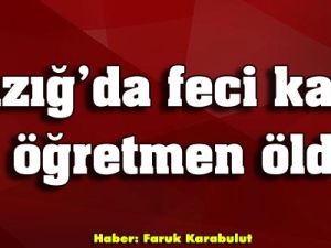 Elazığ'da feci kaza: 3 öğretmen öldü