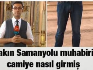 Bakın Samanyolu Muhabiri Camiye Nasıl Girmiş